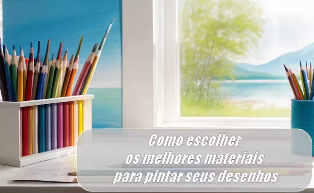 Como escolher os melhores materiais para pintar seus desenhos